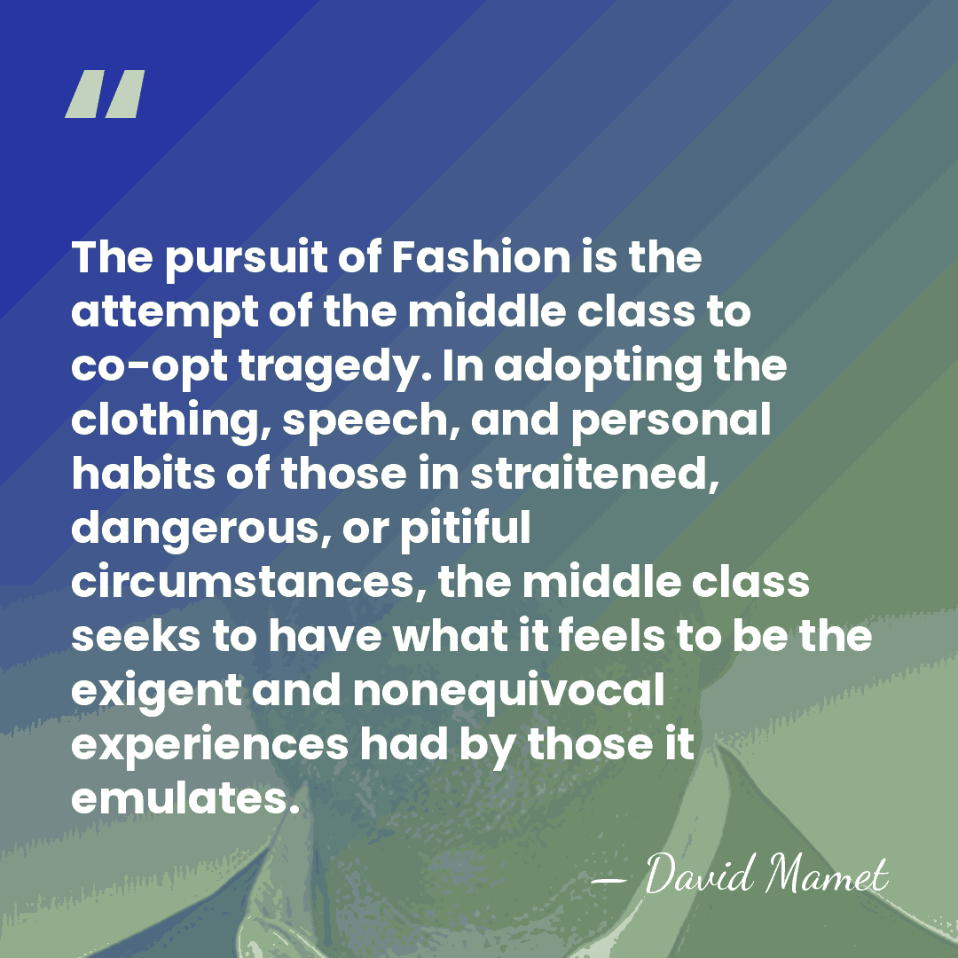 The pursuit of Fashion is the attempt of the middle class to&hellip; - David Mamet