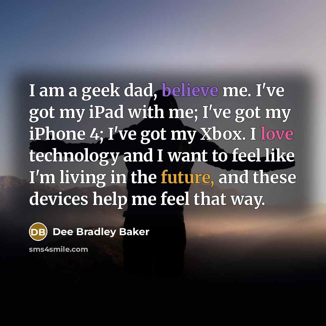 “I am a geek dad, believe me. I've got my…” quote by Dee Bradley Baker