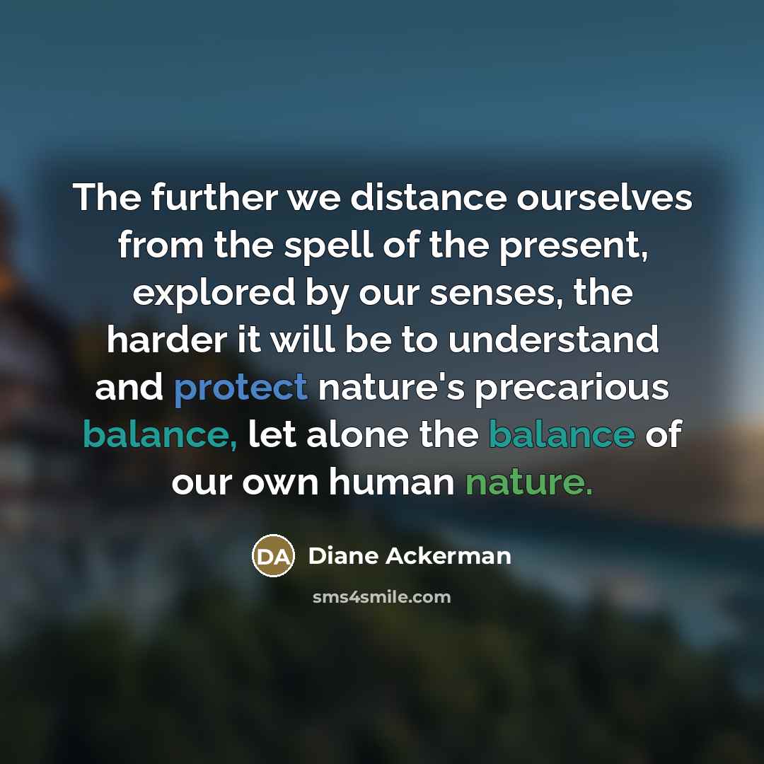 “The further we distance ourselves from the spell of the…” quote by Diane Ackerman