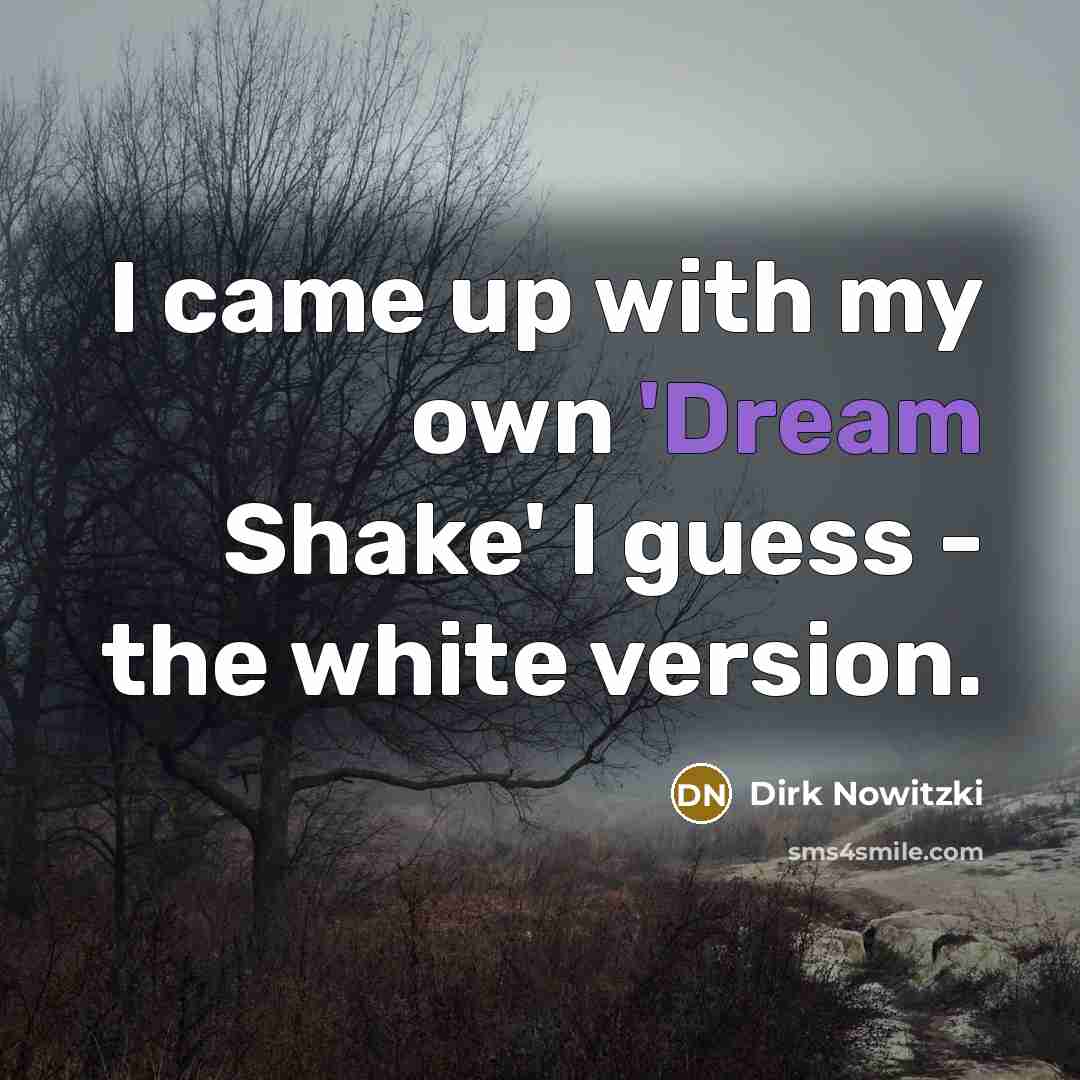 “I came up with my own 'Dream Shake' I guess…” quote by Dirk Nowitzki