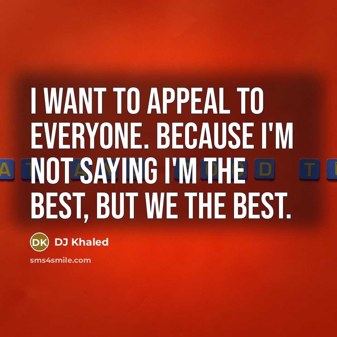 “I want to appeal to everyone. Because I'm not saying…” quote by DJ Khaled