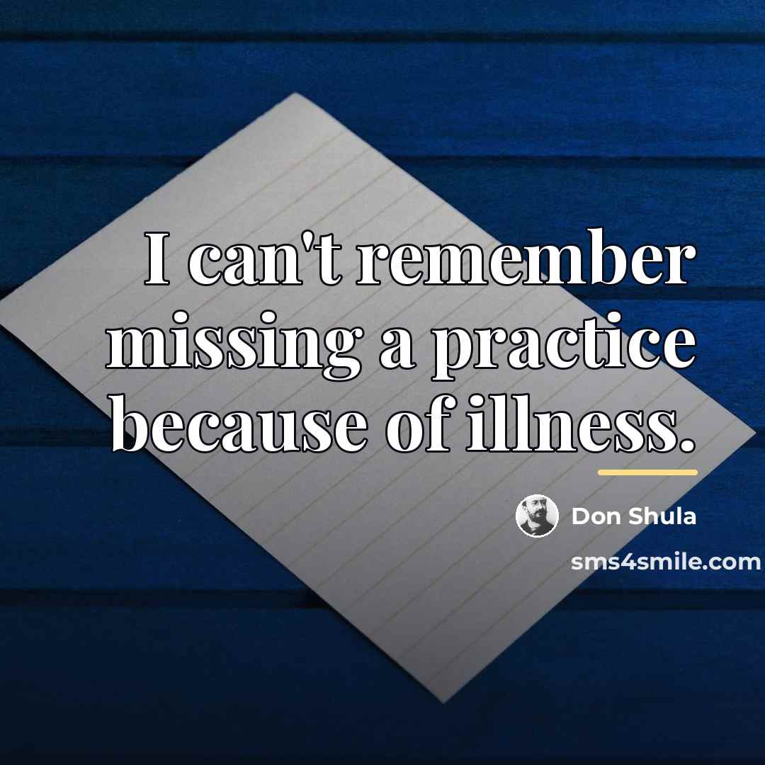 “I can't remember missing a practice because of illness.…” quote by Don Shula