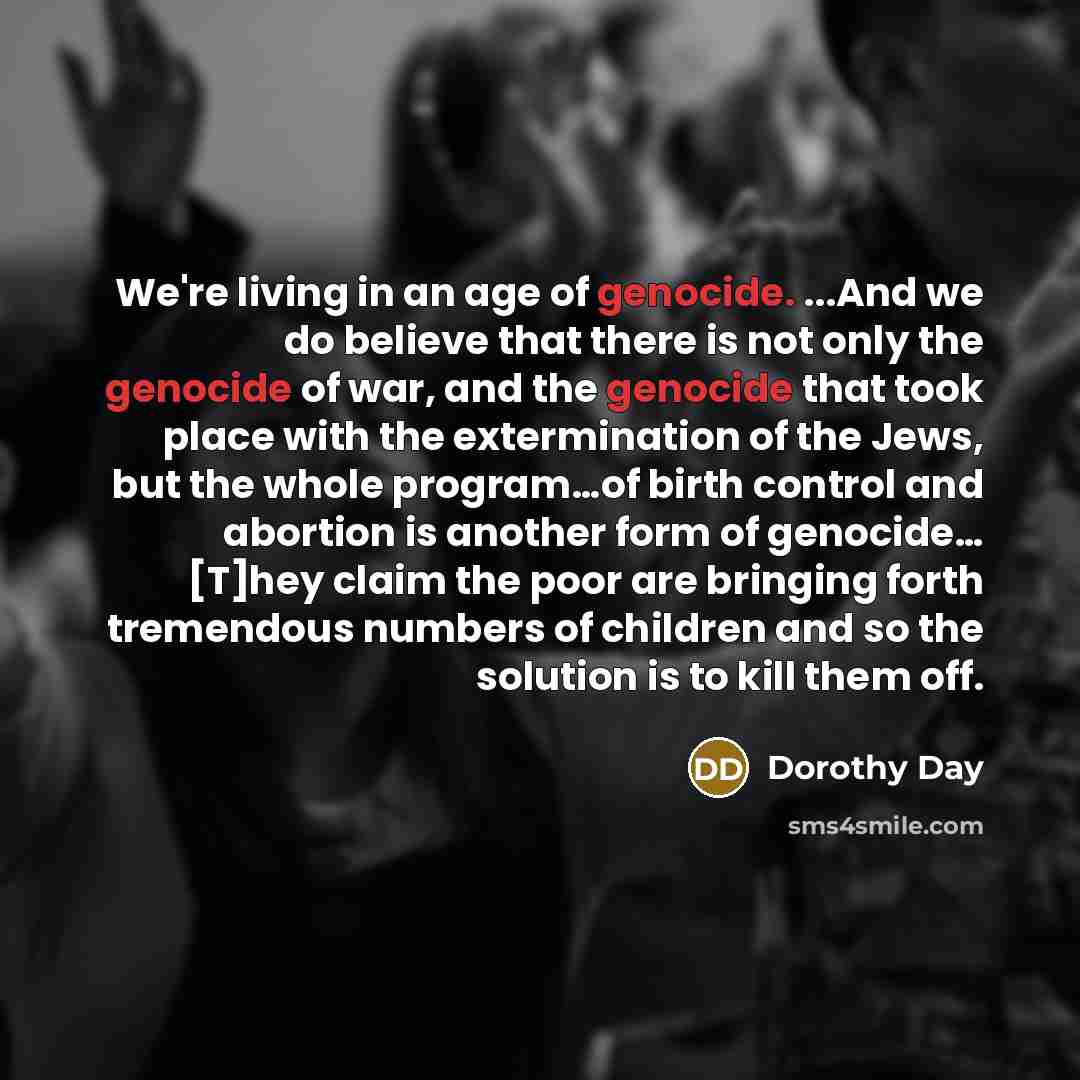 “We're living in an age of genocide. ...And we do…” quote by Dorothy Day