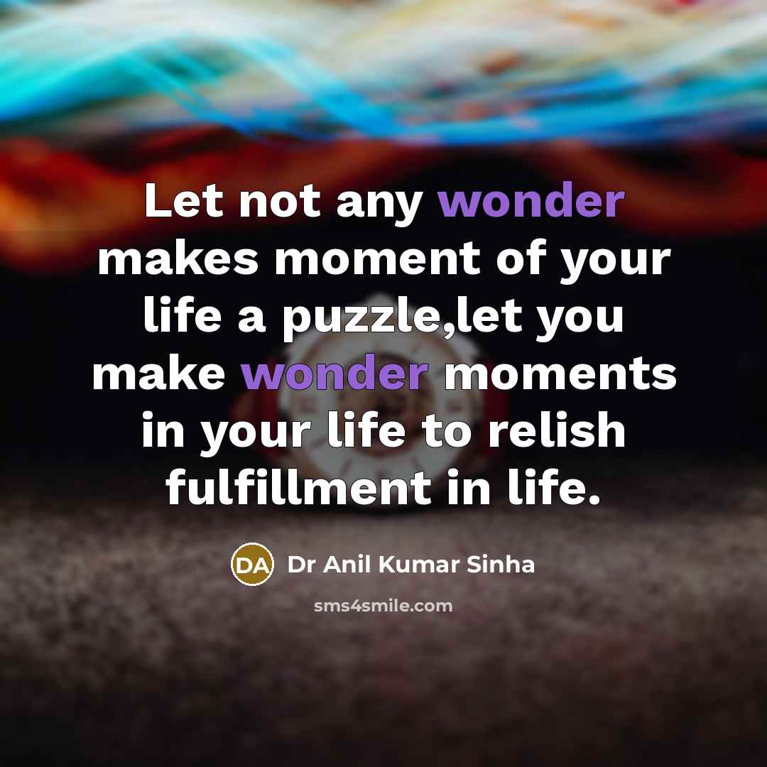 “Let not any wonder makes moment of your life a…” quote by Dr Anil Kumar Sinha