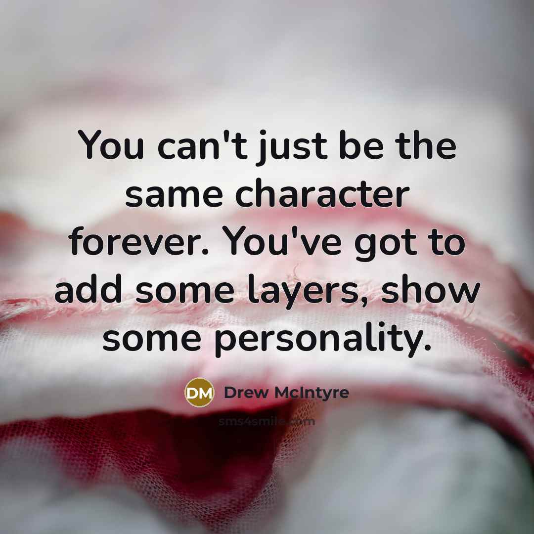 “You can't just be the same character forever. You've got…” quote by Drew McIntyre
