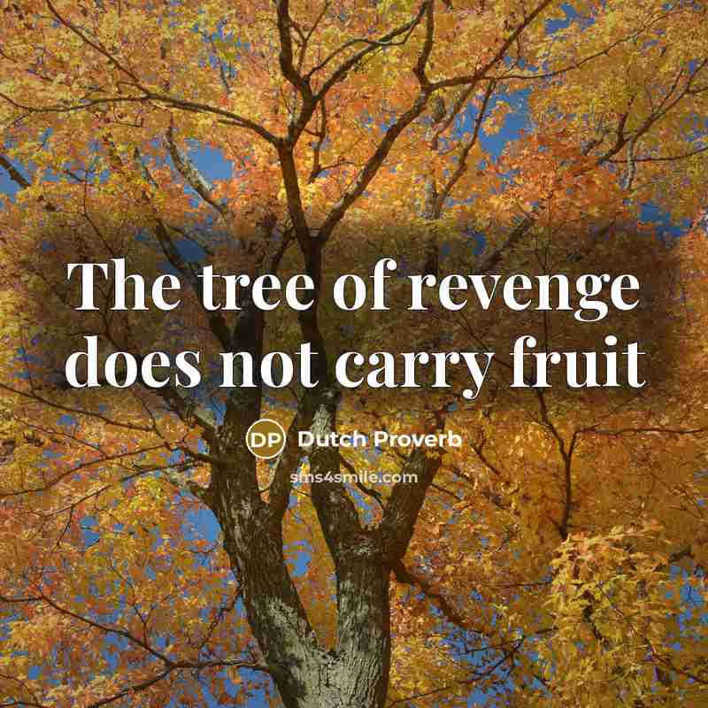 “The tree of revenge does not carry fruit” quote by Dutch Proverb