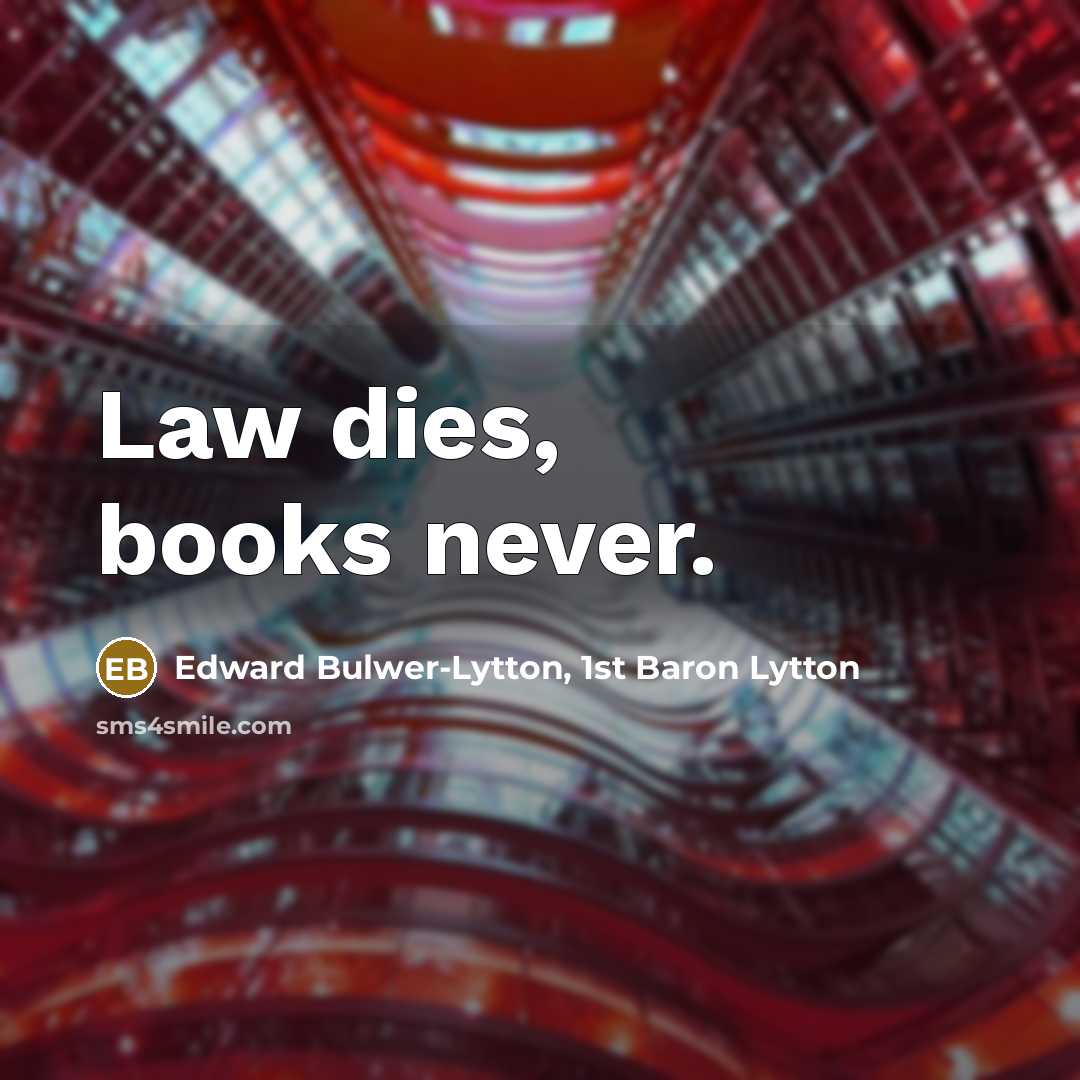 “Law dies, books never.…” quote by Edward Bulwer-Lytton, 1st Baron Lytton