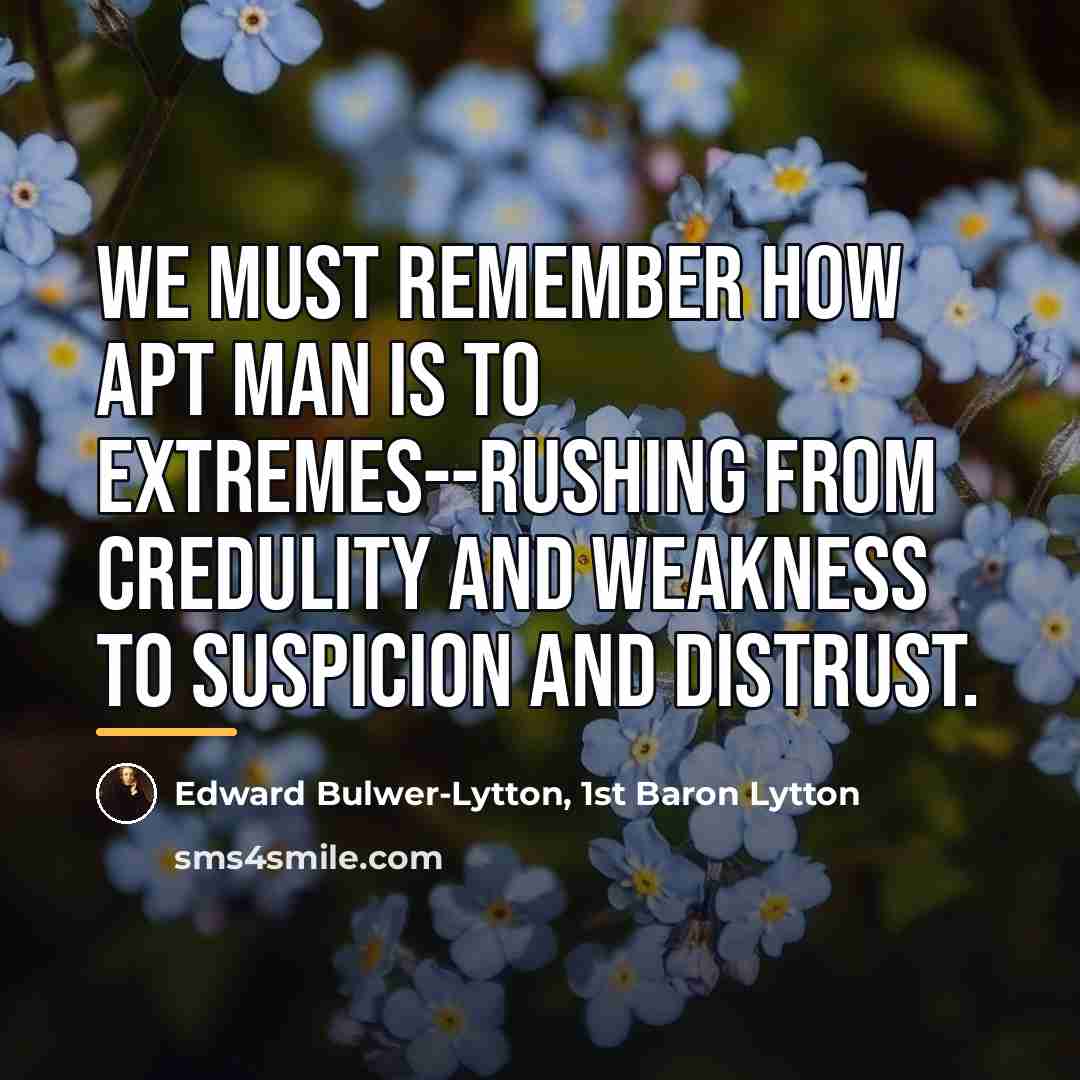 “We must remember how apt man is to extremes--rushing from…” quote by Edward Bulwer-Lytton, 1st Baron Lytton