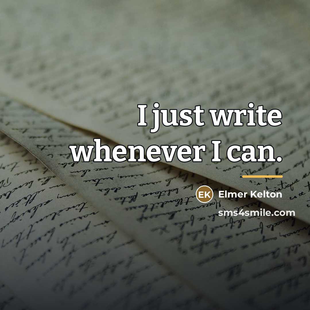 “I just write whenever I can.…” quote by Elmer Kelton