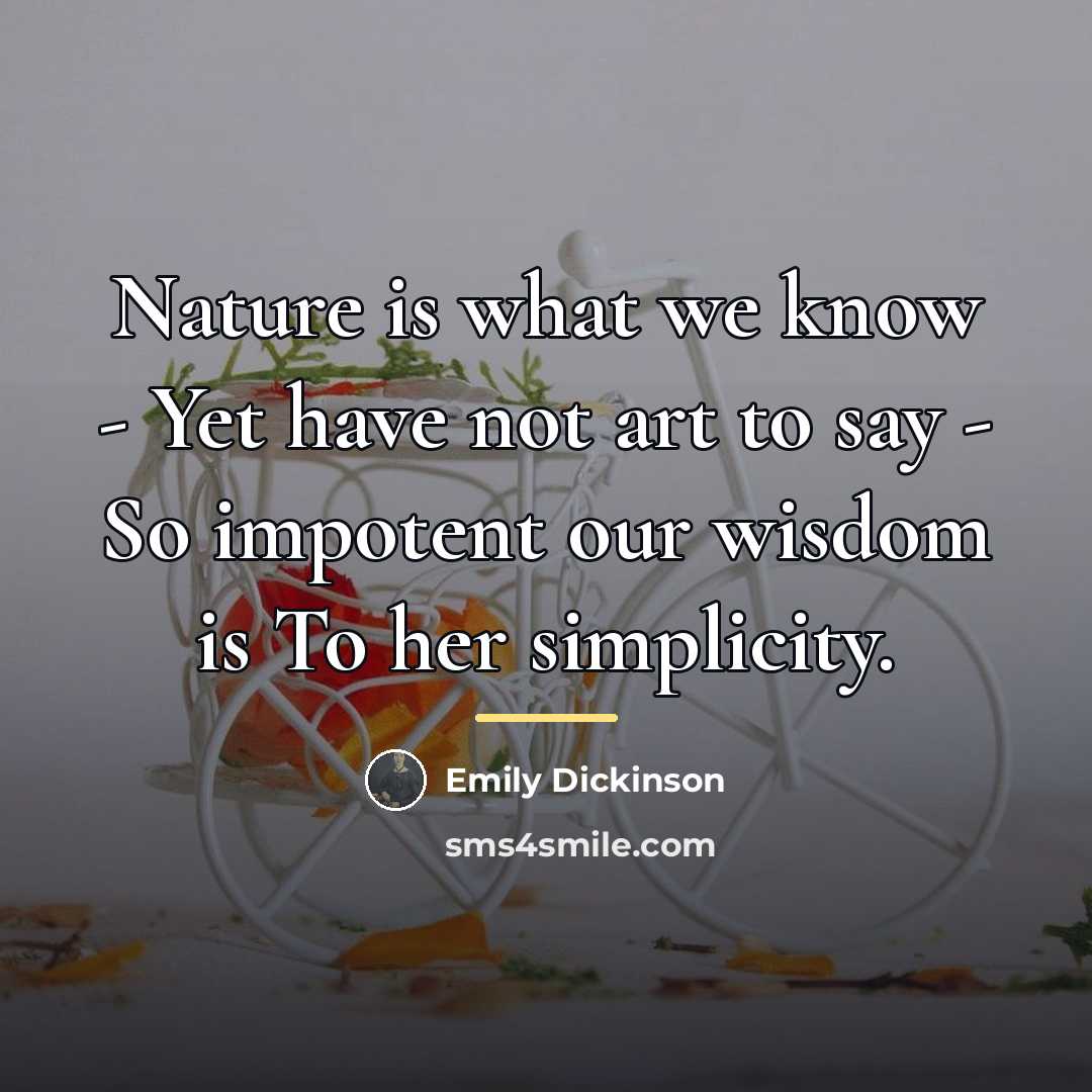 “Nature is what we know - Yet have not art…” quote by Emily Dickinson