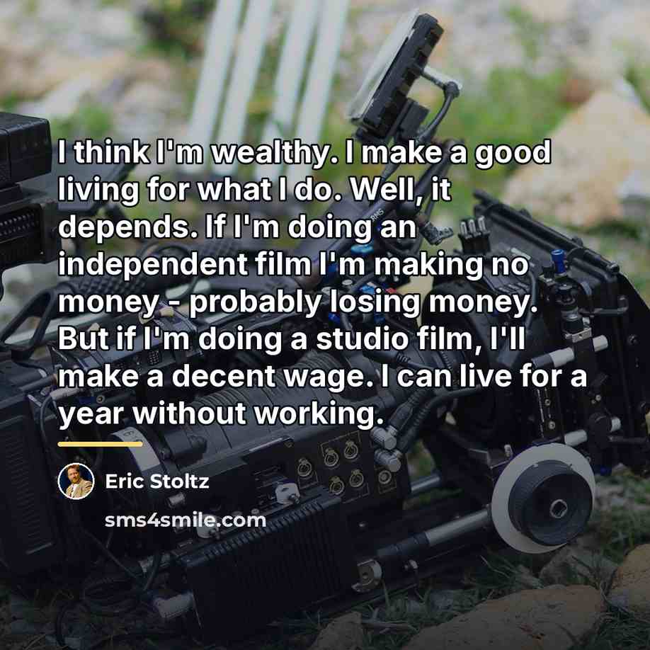 “I think I'm wealthy. I make a good living for…” quote by Eric Stoltz