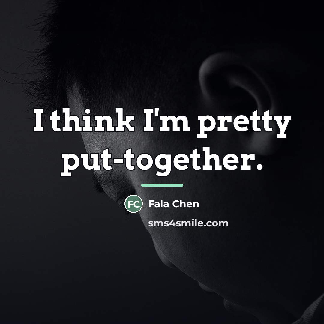 “I think I'm pretty put-together.…” quote by Fala Chen