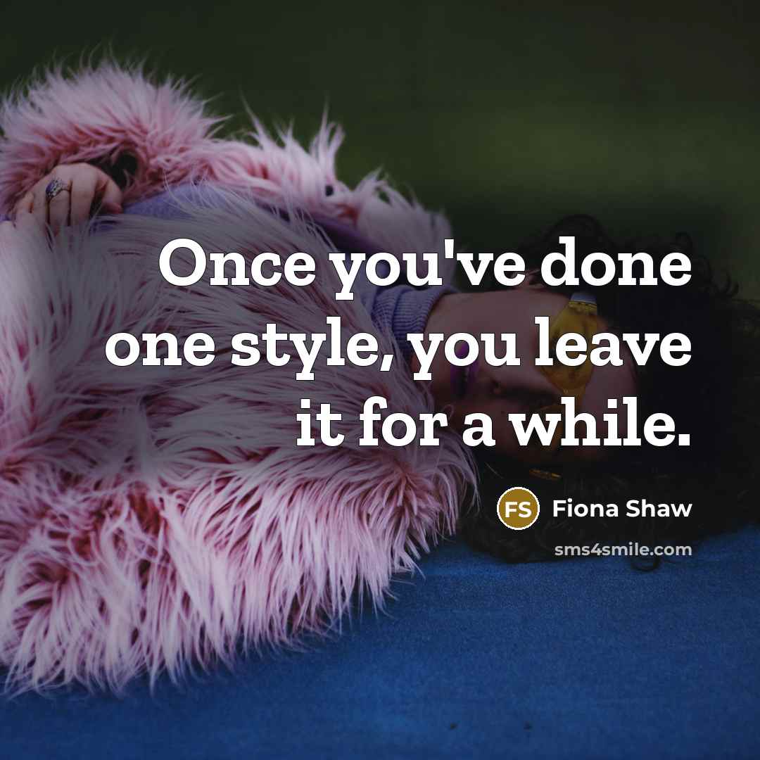 “Once you've done one style, you leave it for a…” quote by Fiona Shaw