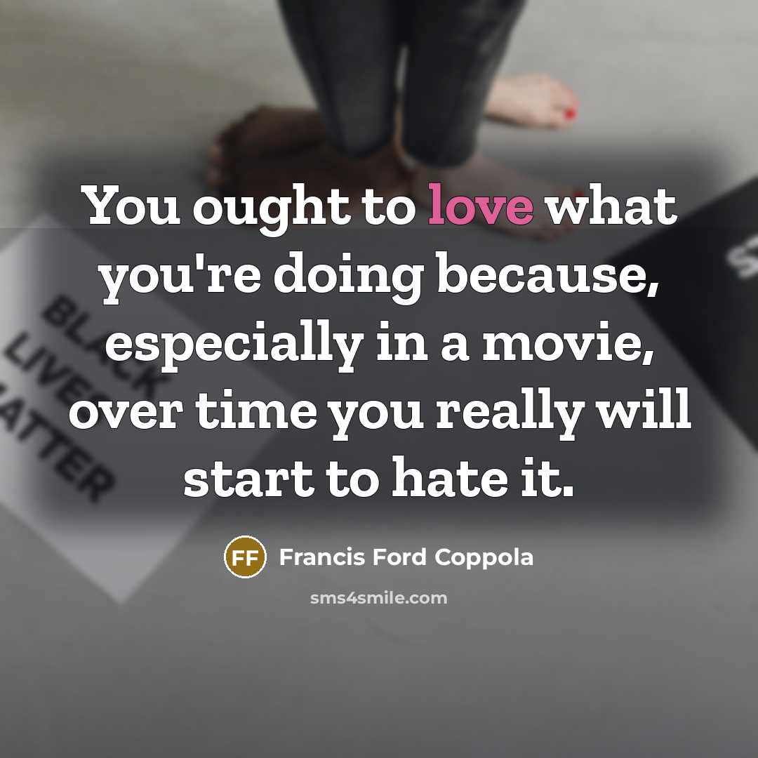 “You ought to love what you're doing because, especially in…” quote by Francis Ford Coppola