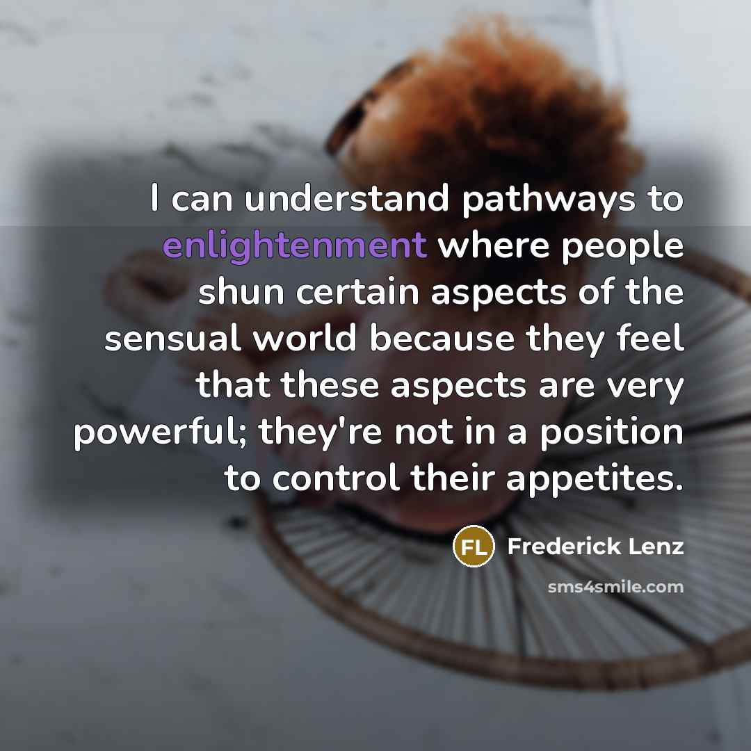“I can understand pathways to enlightenment where people shun certain…” quote by Frederick Lenz