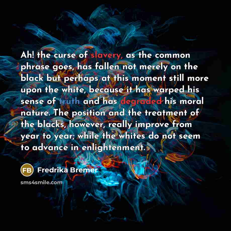 “Ah! the curse of slavery, as the common phrase goes,…” quote by Fredrika Bremer