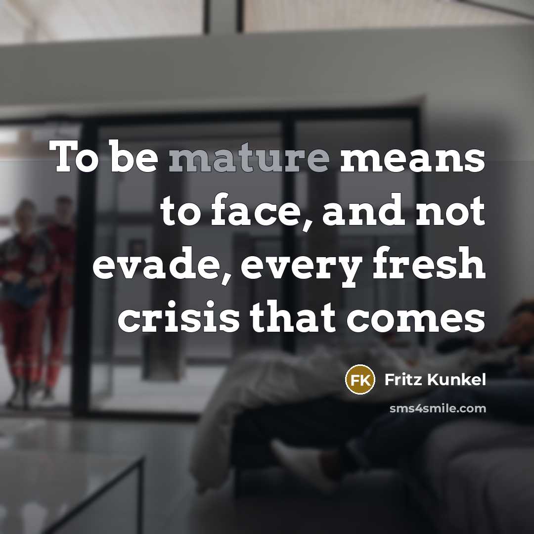 “To be mature means to face, and not evade, every…” quote by Fritz Kunkel