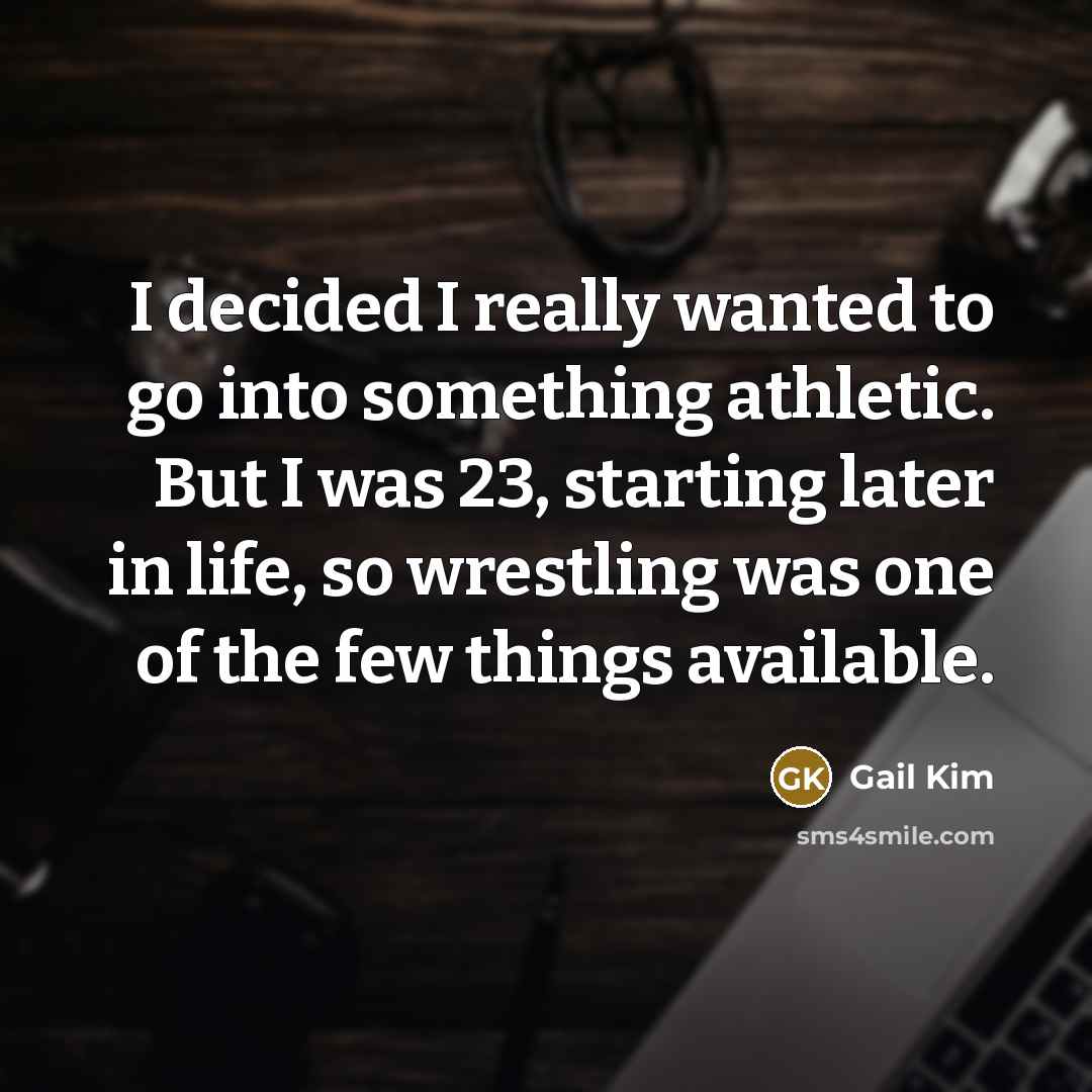 “I decided I really wanted to go into something athletic.…” quote by Gail Kim