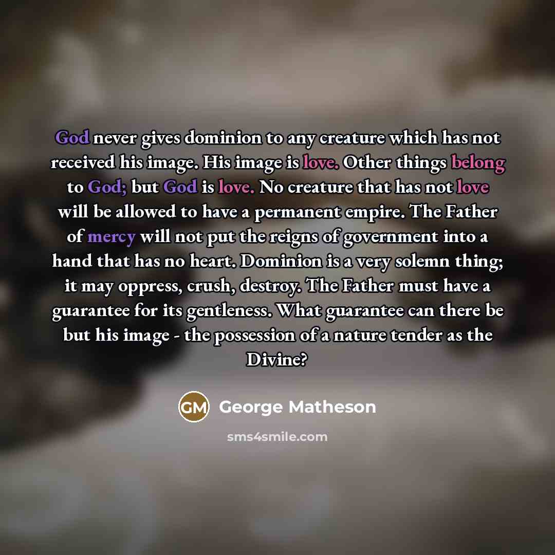 “God never gives dominion to any creature which has not…” quote by George Matheson