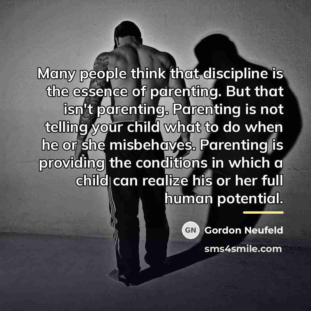 “Many people think that discipline is the essence of parenting.…” quote by Gordon Neufeld