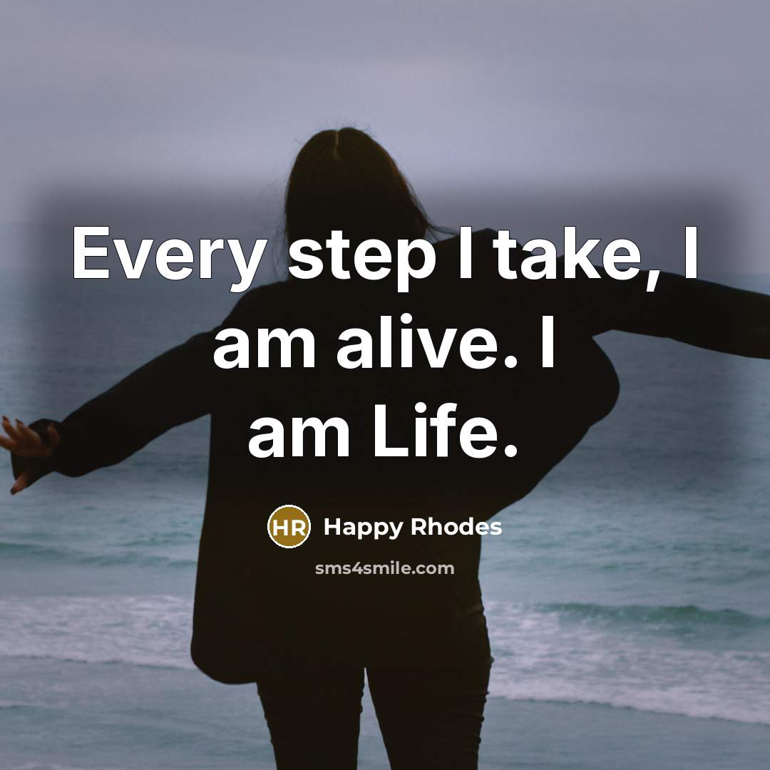 “Every step I take, I am alive. I am Life.…” quote by Happy Rhodes