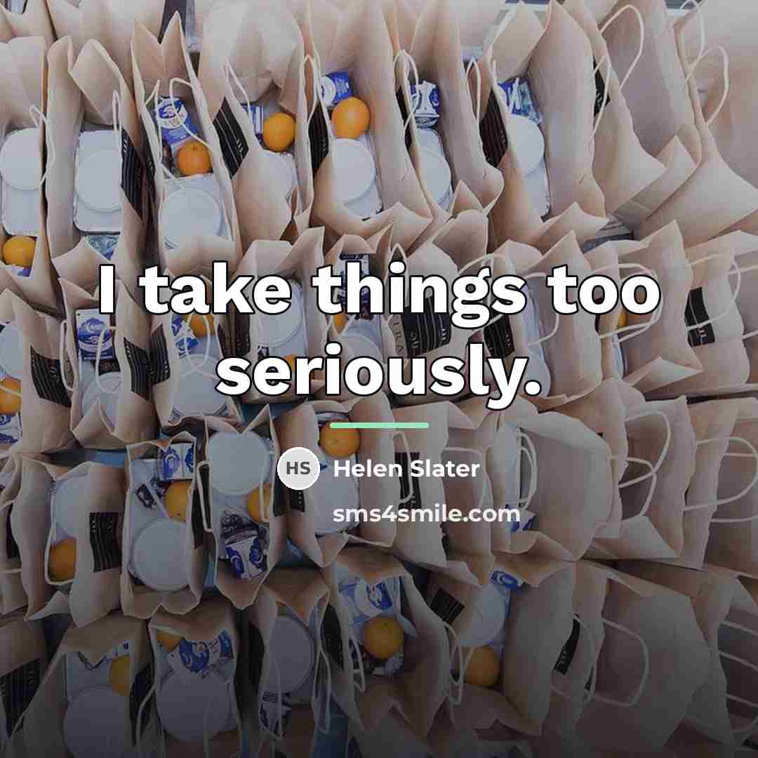 “I take things too seriously.…” quote by Helen Slater
