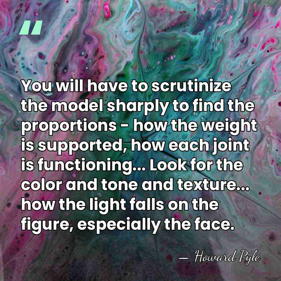 You will have to scrutinize the model sharply to find the proportions&hellip; - Howard Pyle