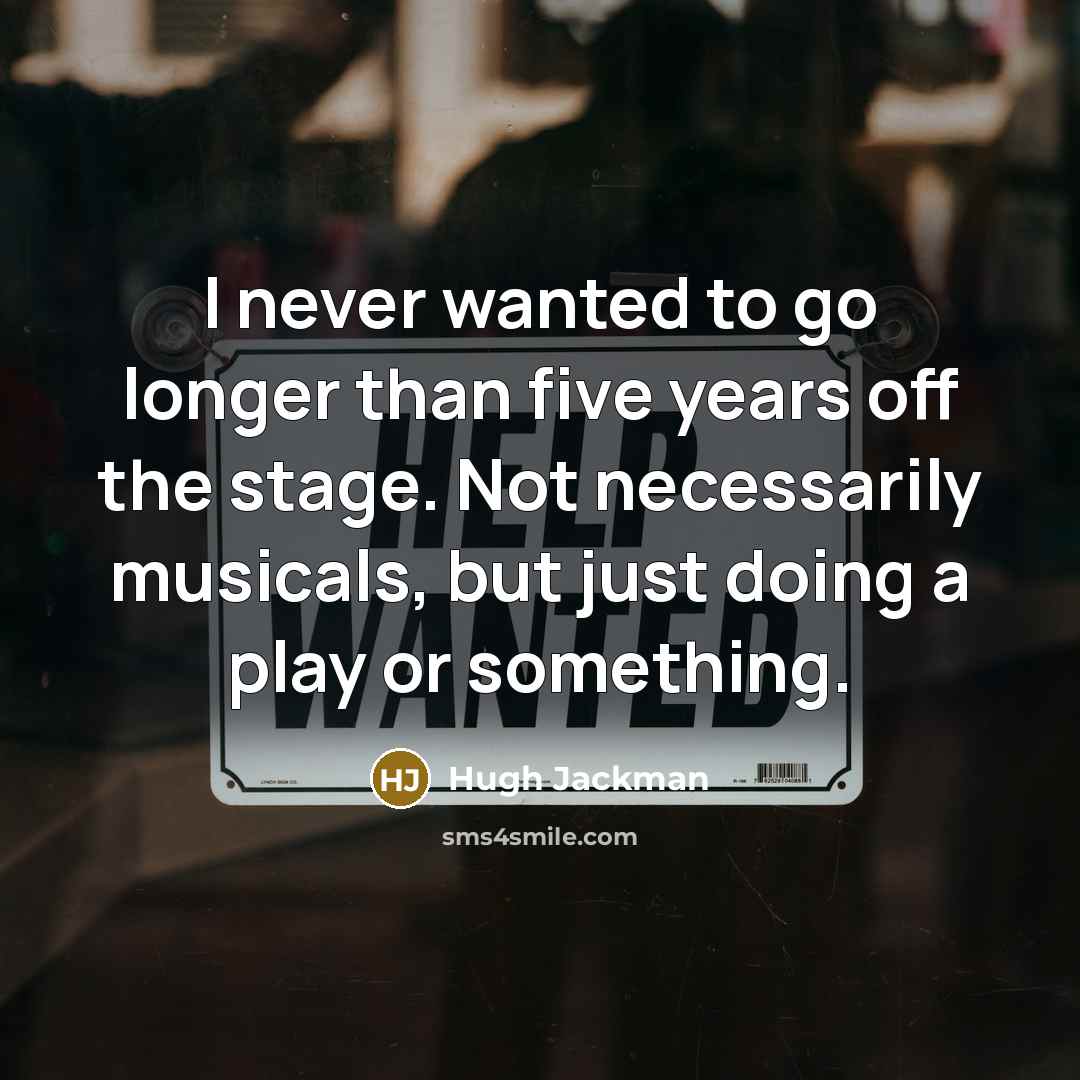 “I never wanted to go longer than five years off…” quote by Hugh Jackman