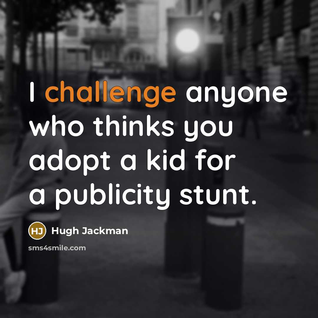 “I challenge anyone who thinks you adopt a kid for…” quote by Hugh Jackman