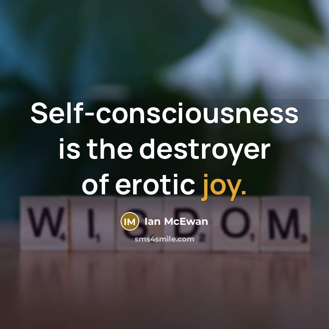 “Self-consciousness is the destroyer of erotic joy.…” quote by Ian Mcewan