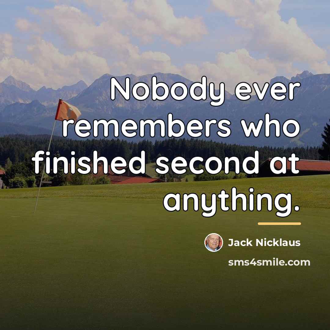 “Nobody ever remembers who finished second at anything.…” quote by Jack Nicklaus