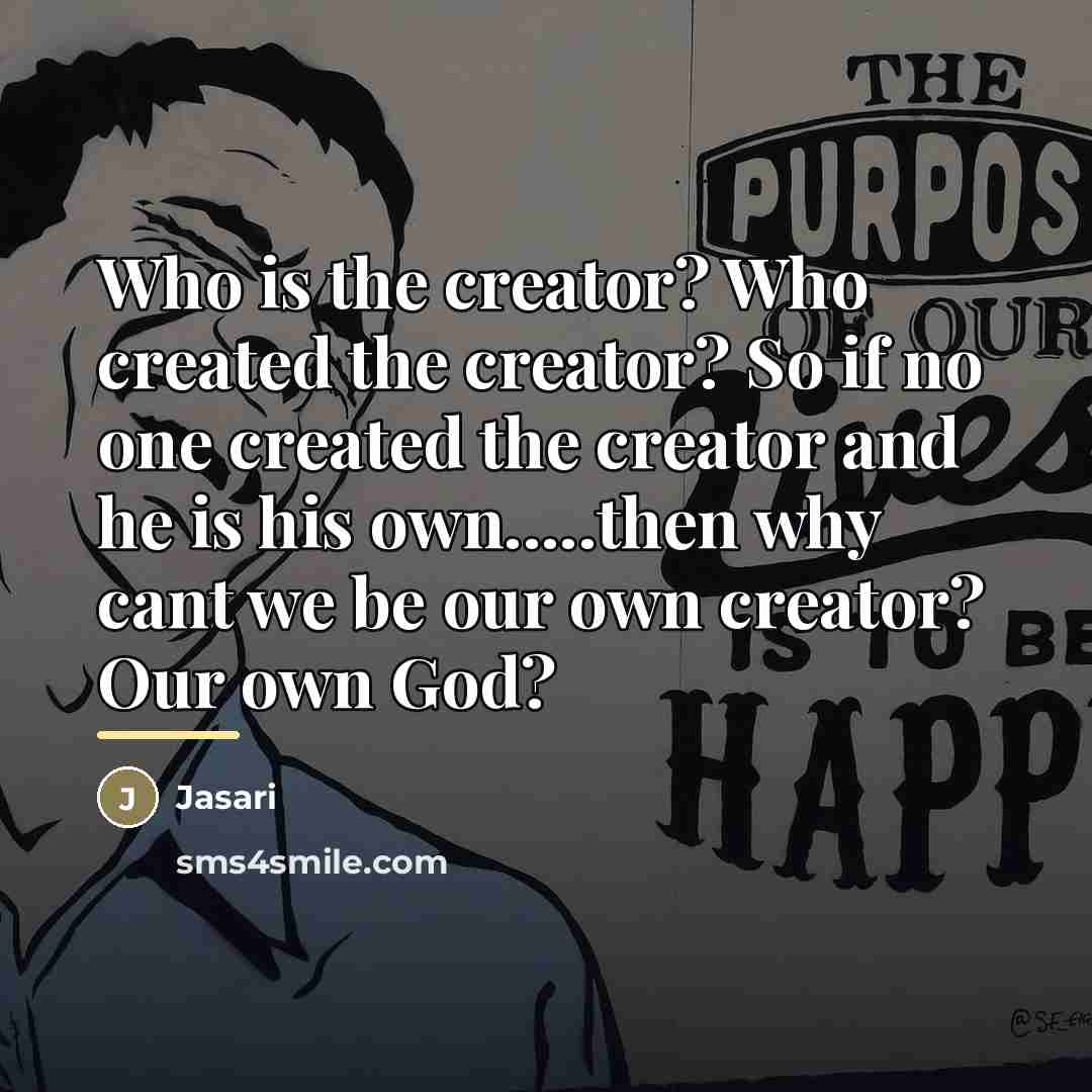 “Who is the creator? Who created the creator? So if…” quote by Jasari