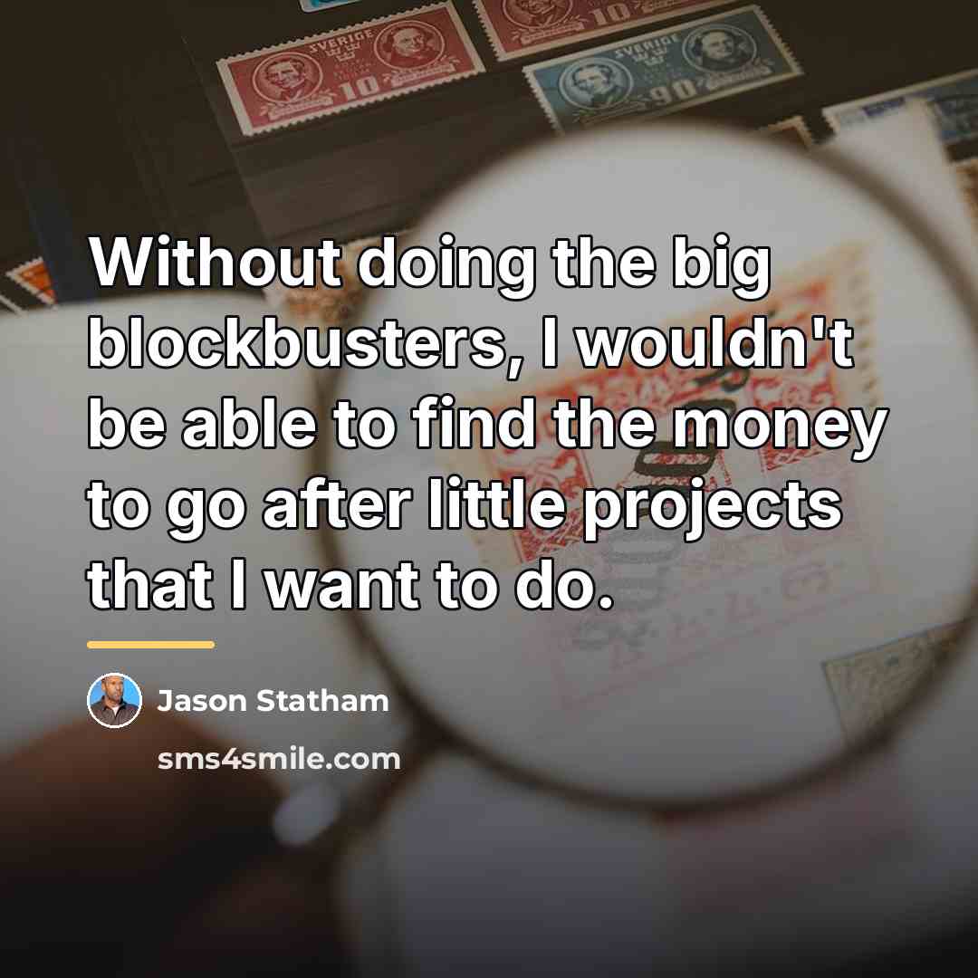 “Without doing the big blockbusters, I wouldn't be able to…” quote by Jason Statham