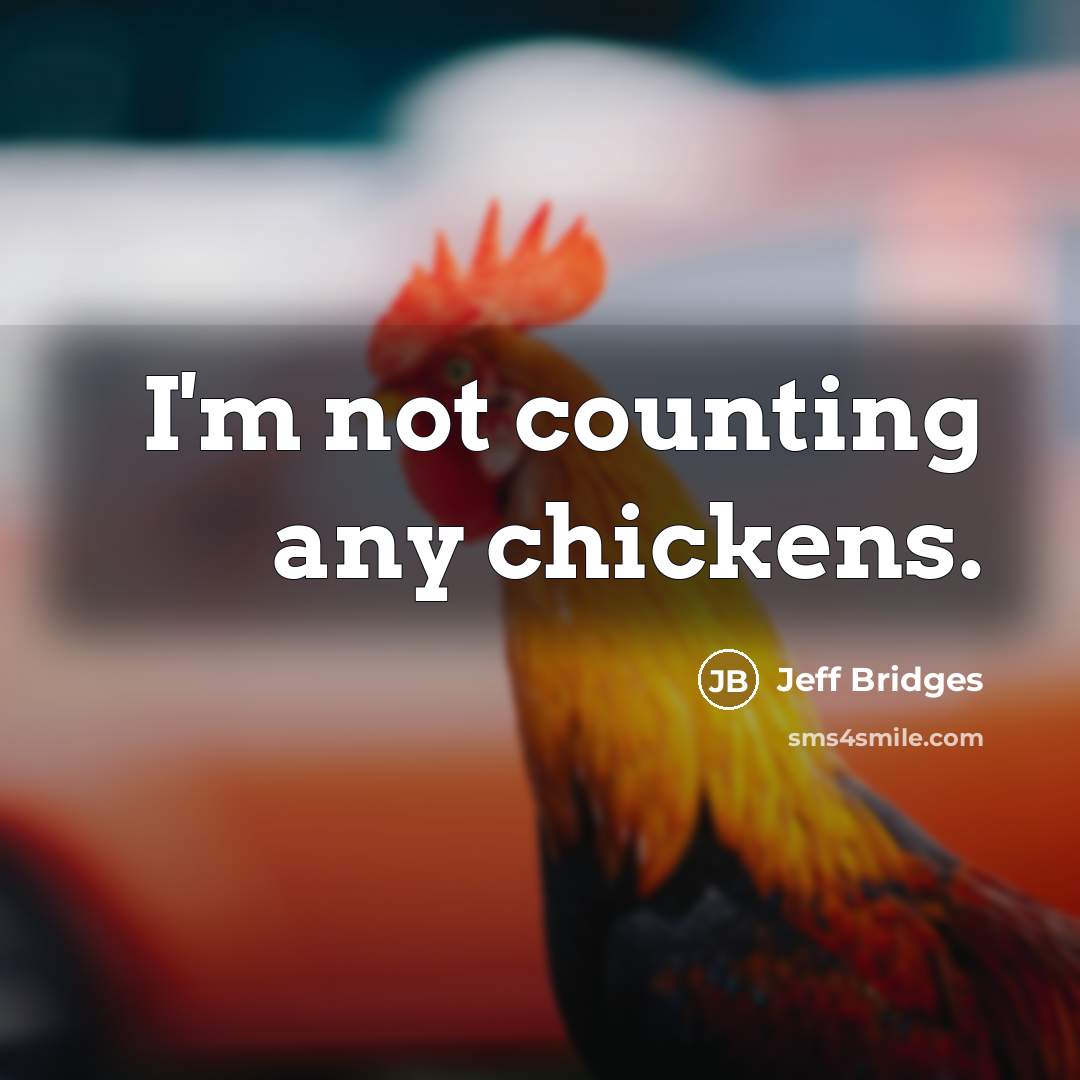 “I'm not counting any chickens.…” quote by Jeff Bridges