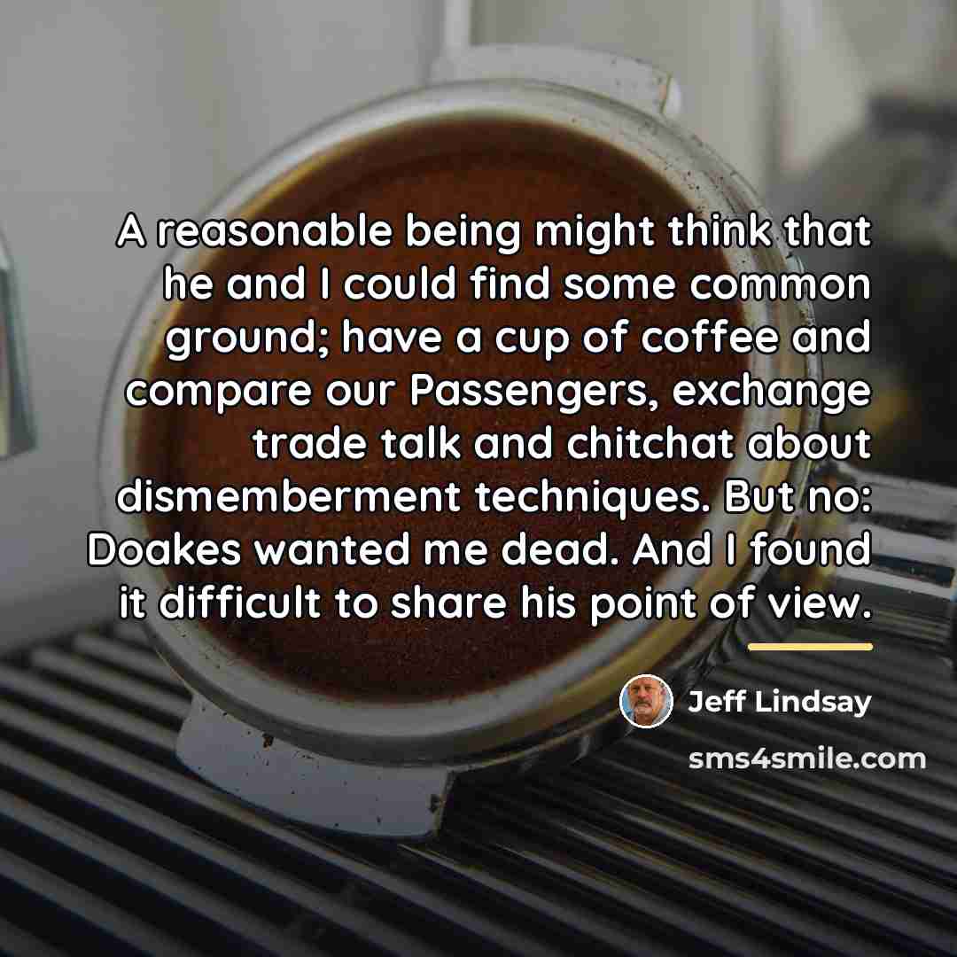 “A reasonable being might think that he and I could…” quote by Jeff Lindsay