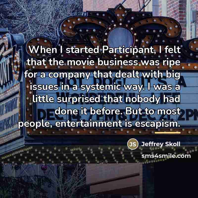 “When I started Participant, I felt that the movie business…” quote by Jeffrey Skoll