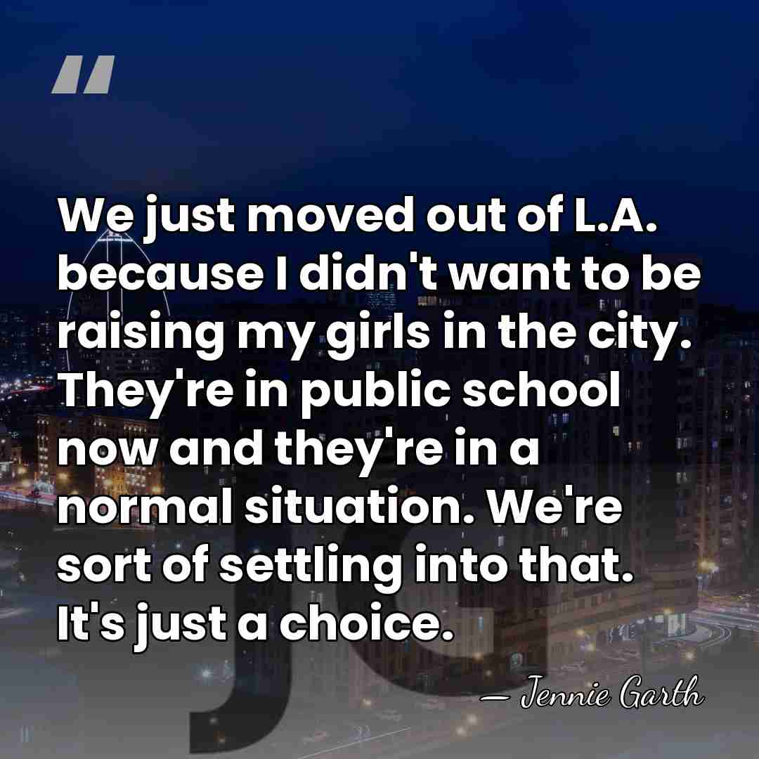 We just moved out of L.A. because I didn't want to be&hellip; - Jennie Garth