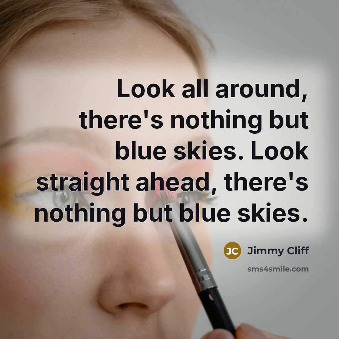 “Look all around, there's nothing but blue skies. Look straight…” quote by Jimmy Cliff