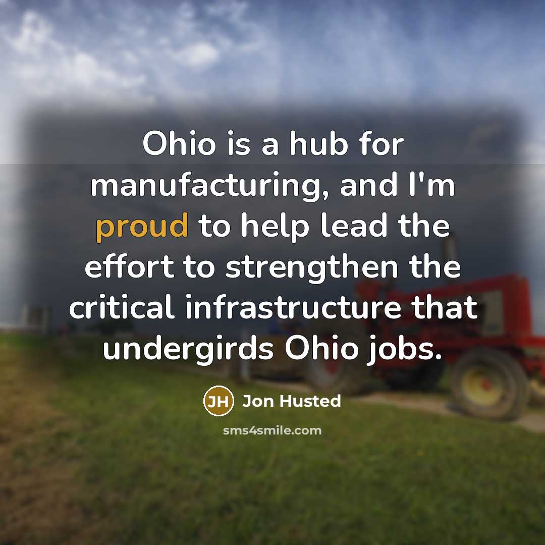 “Ohio is a hub for manufacturing, and I'm proud to…” quote by Jon Husted