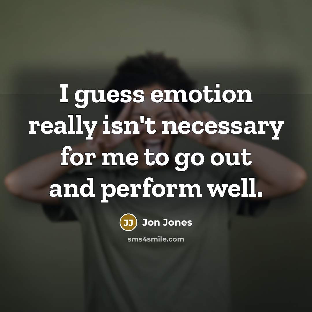 “I guess emotion really isn't necessary for me to go…” quote by Jon Jones
