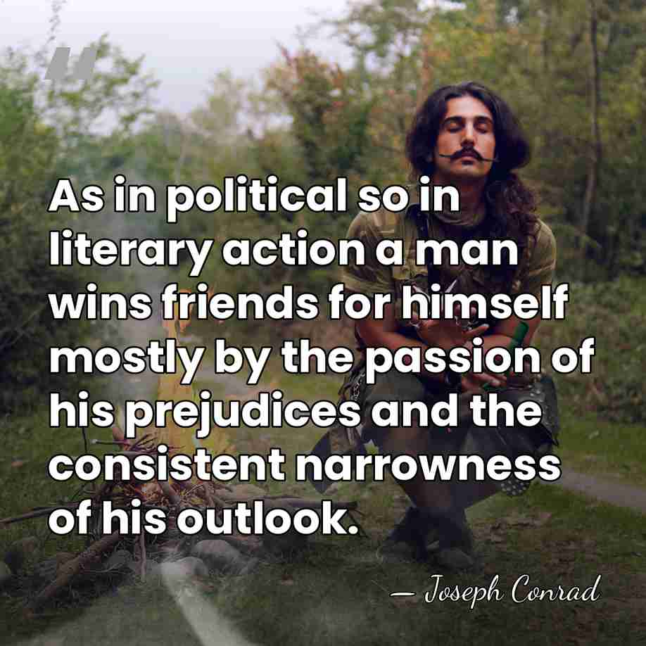 As in political so in literary action a man wins friends for&hellip; - Joseph Conrad