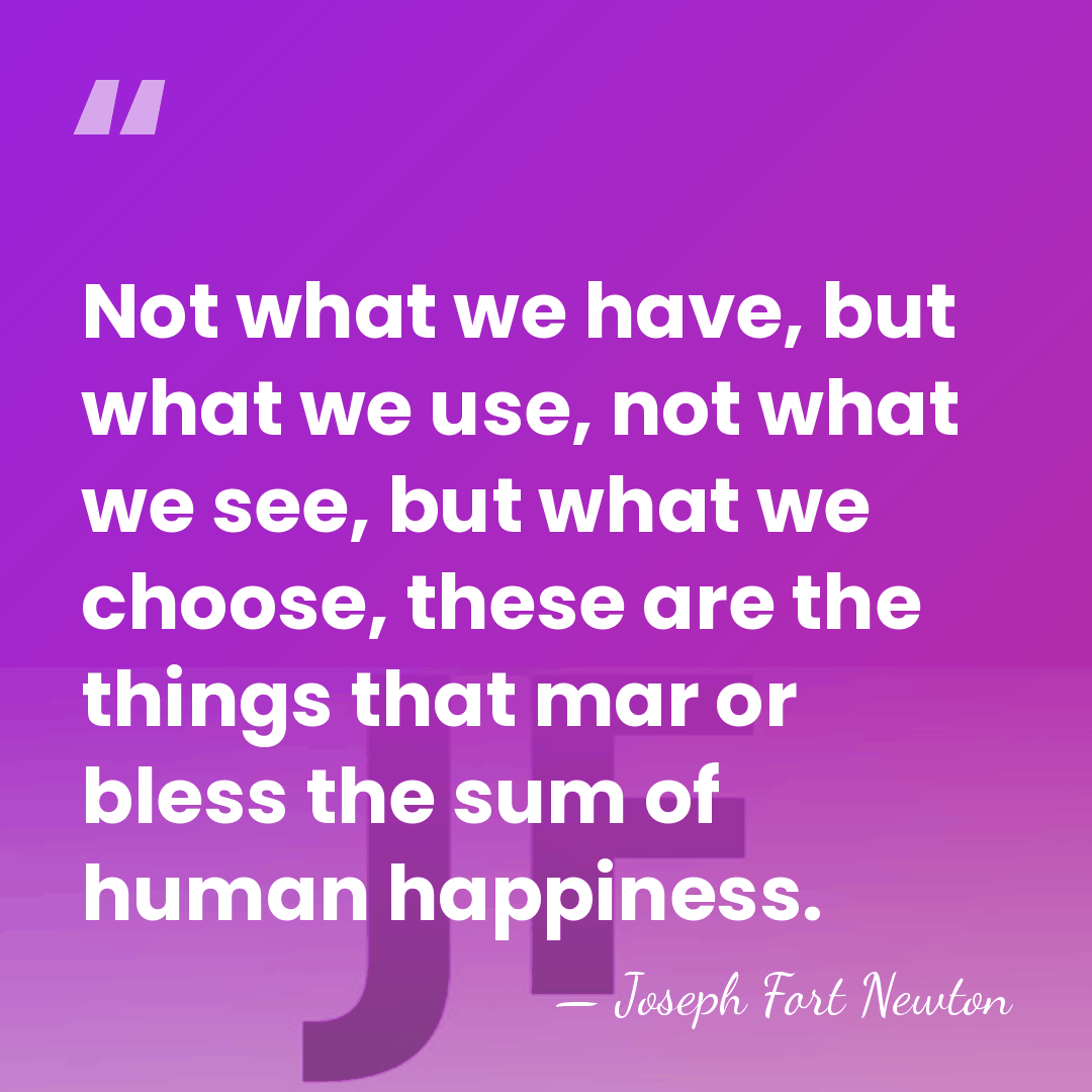 Not what we have, but what we use, not what we see,&hellip; - Joseph Fort Newton