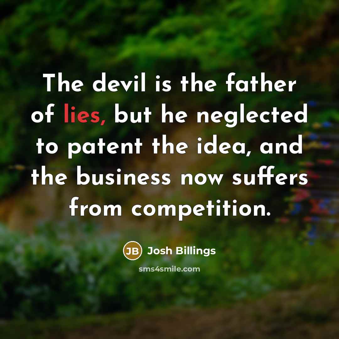 “The devil is the father of lies, but he neglected…” quote by Josh Billings