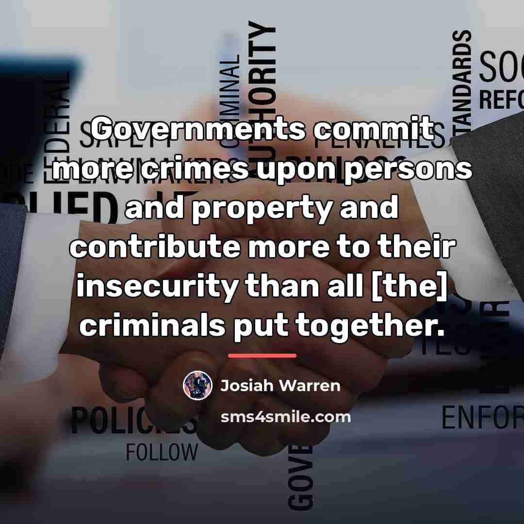“Governments commit more crimes upon persons and property and contribute…” quote by Josiah Warren