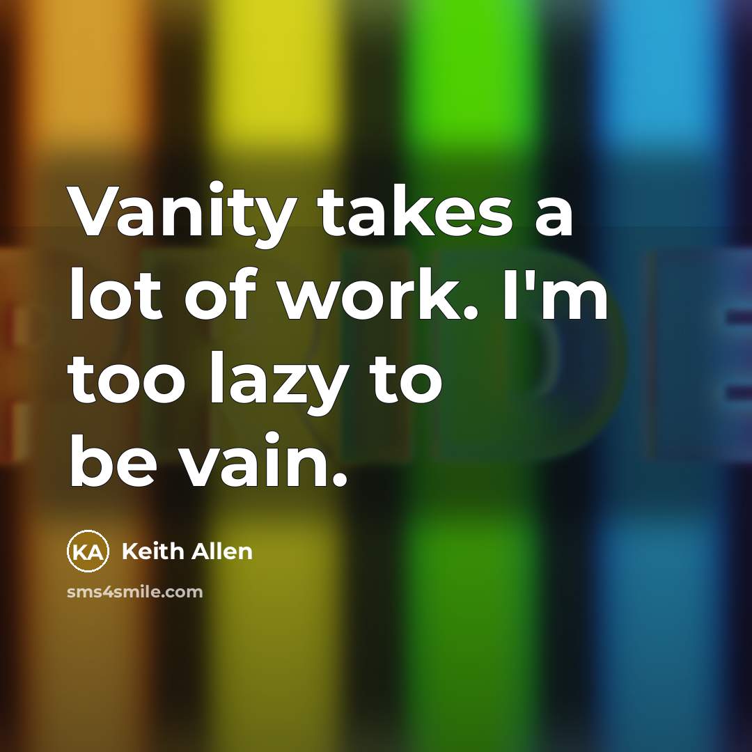 “Vanity takes a lot of work. I'm too lazy to…” quote by Keith Allen
