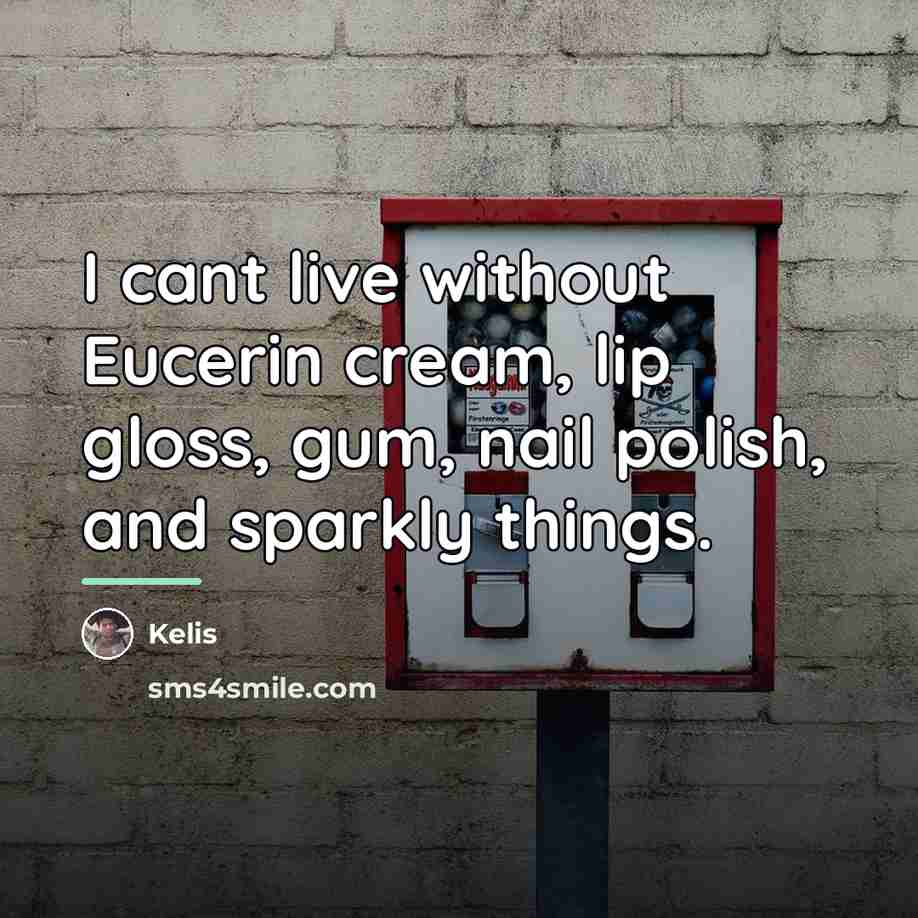 “I cant live without Eucerin cream, lip gloss, gum, nail…” quote by Kelis