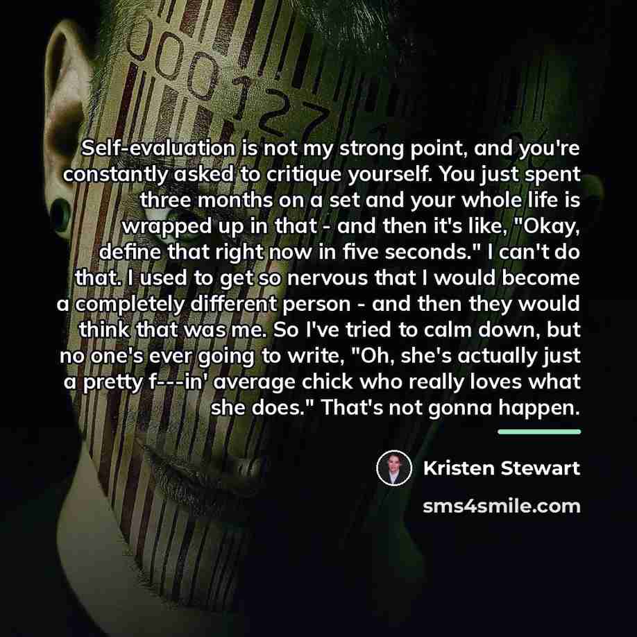 “Self-evaluation is not my strong point, and you're constantly asked…” quote by Kristen Stewart