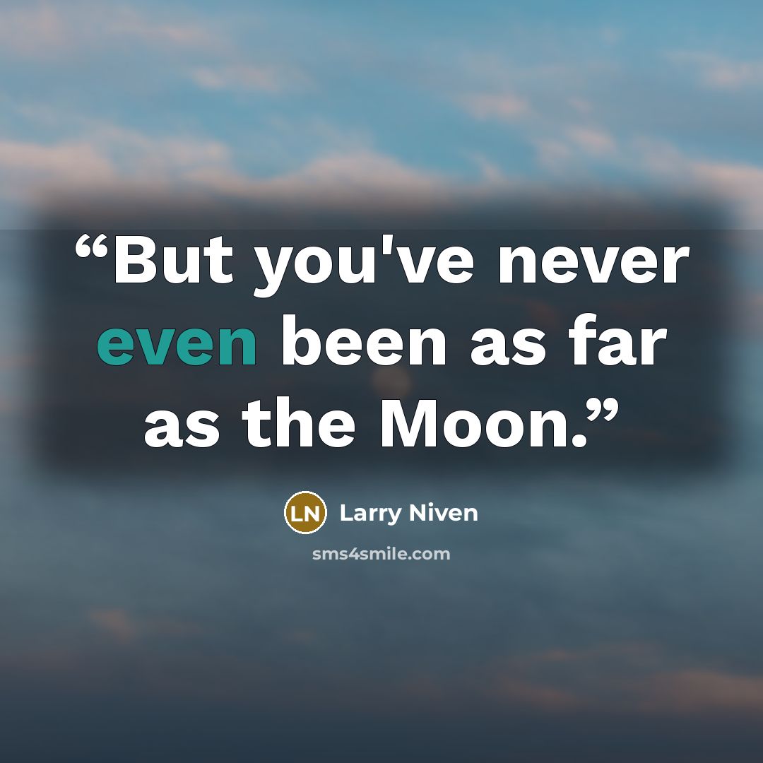 “But you've never even been as far as the Moon.” quote by Larry Niven