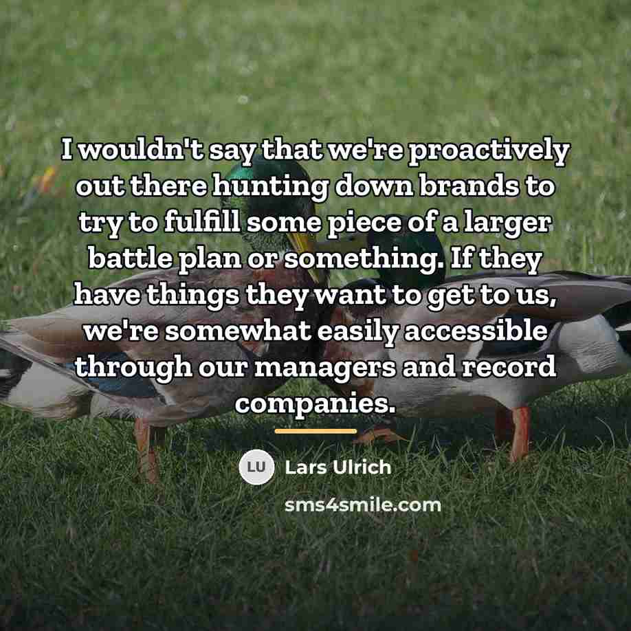 “I wouldn't say that we're proactively out there hunting down…” quote by Lars Ulrich