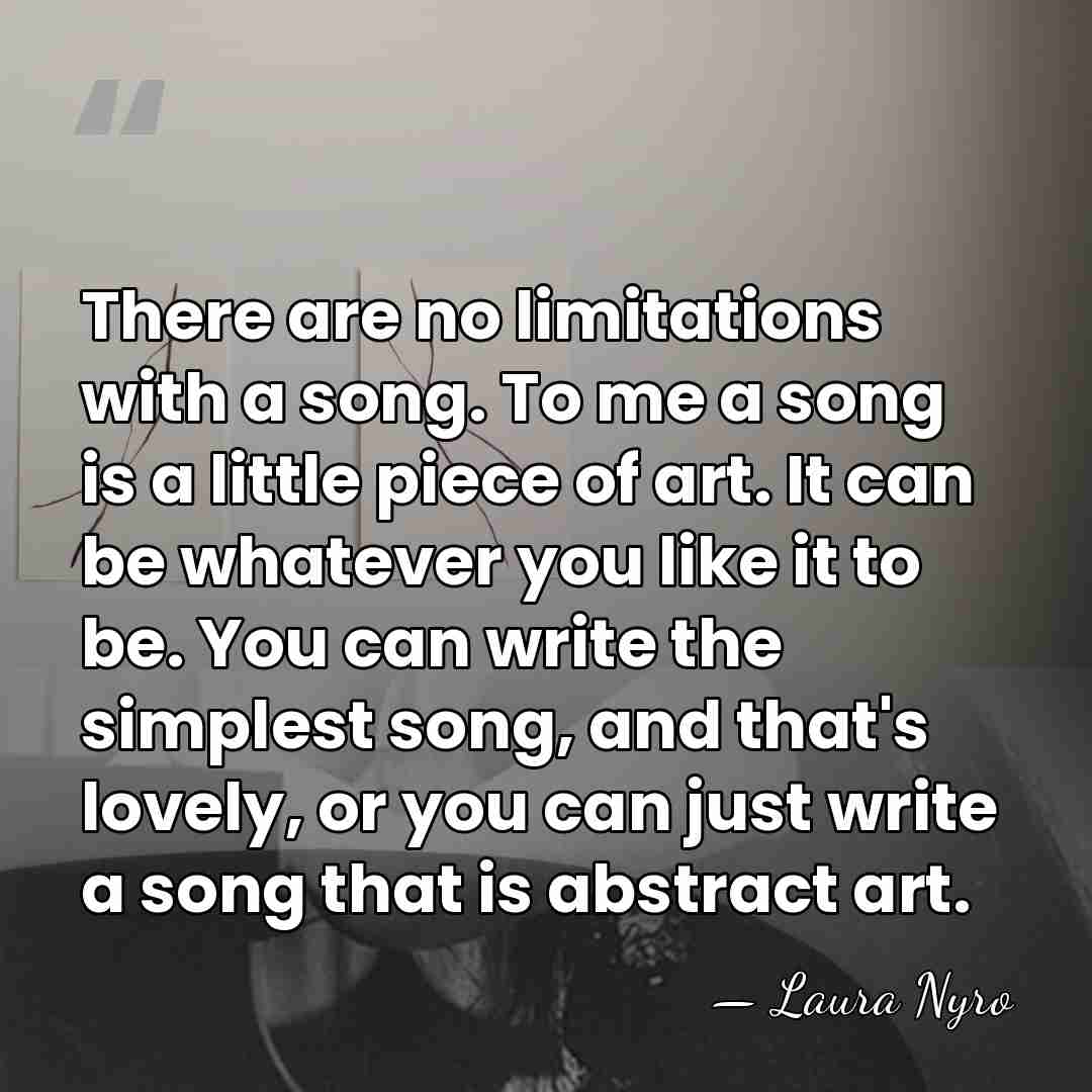 There are no limitations with a song. To me a song is&hellip; - Laura Nyro